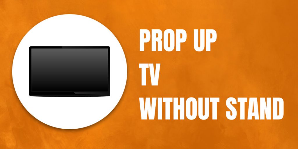 How To Prop Up a TV Without Stand A Complete Guide Ideas Mama
